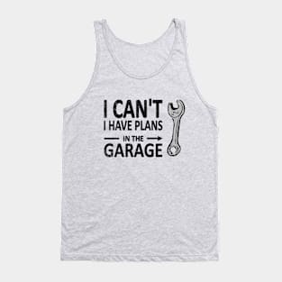 I CAN'T I Have PLANS in the GARAGE Mechanic Plumber Black Tank Top